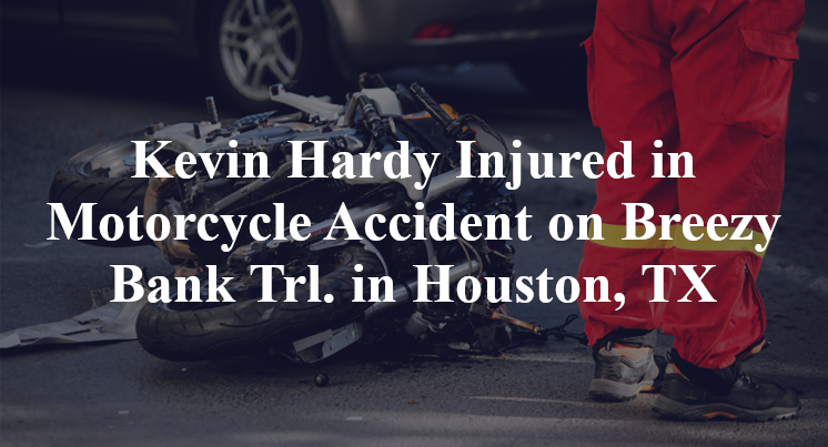 Kevin Hardy Injured in Motorcycle Accident on Breezy Bank Trl. in Houston, TX
