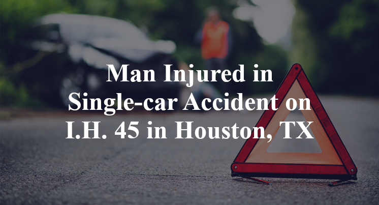 Man Injured in Single-car Accident on I.H. 45 in Houston, TX