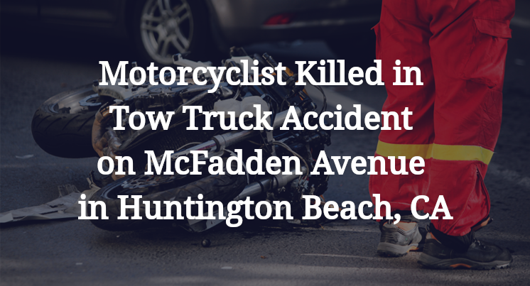 Motorcyclist Killed in Tow Truck Accident on McFadden Avenue in Huntington Beach, CA