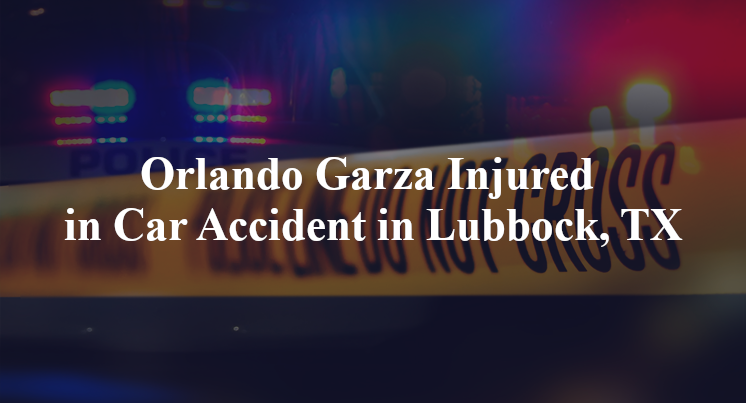 Orlando Garza Injured in Car Accident in Lubbock, TX