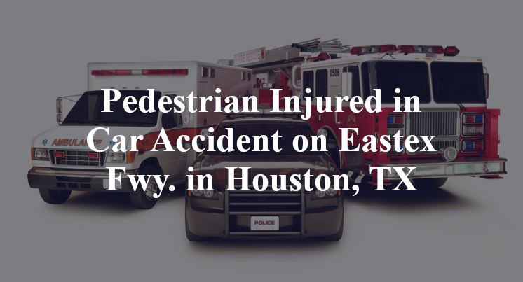 Pedestrian Injured in Car Accident on Eastex Fwy. in Houston, TX