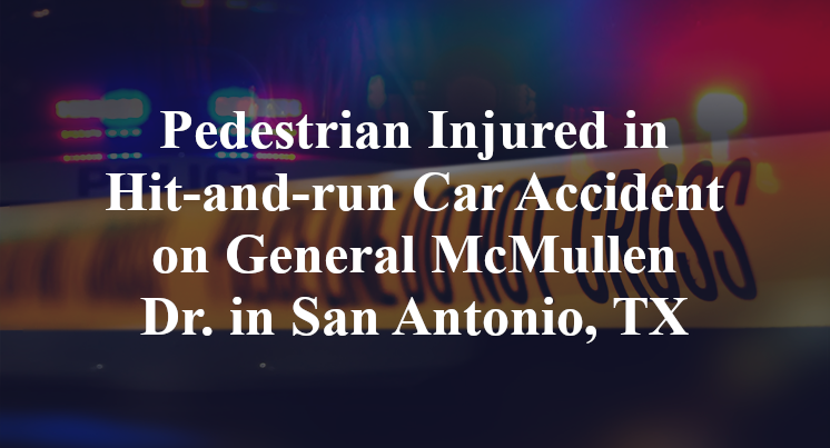 Pedestrian Injured in Hit-and-run Car Accident on General McMullen Dr. in San Antonio, TX