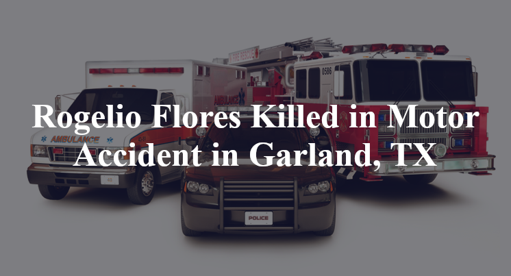 Rogelio Flores Killed in Motor Vehicle Accident in Garland, TX
