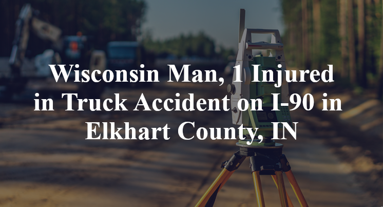 Wisconsin Man Truck Accident on I-90 in Elkhart County, IN