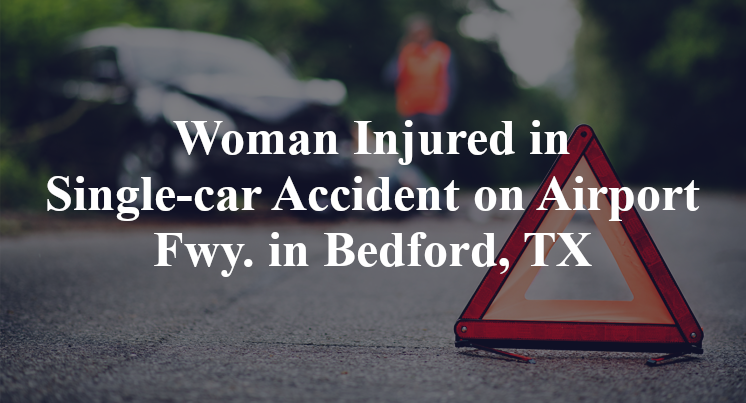 Woman Injured in Single-car Accident on Airport Fwy. in Bedford, TX