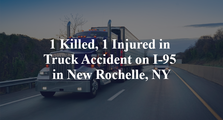 1 Killed, 1 Injured in Truck Accident on I-95 in New Rochelle, NY