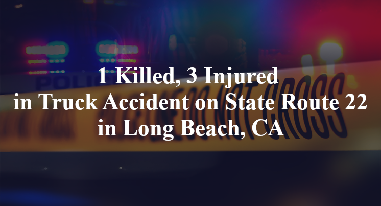 1 Killed, 3 Injured in Truck Accident on State Route 22 in Long Beach, CA