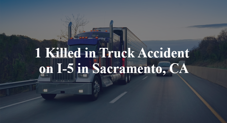 1 Killed in Truck Accident on I-5 in Sacramento, CA