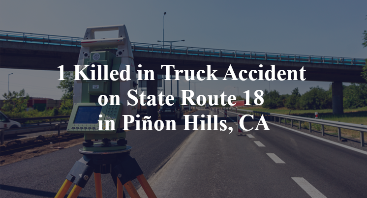 1 Killed in Truck Accident on State Route 18 in Piñon Hills, CA