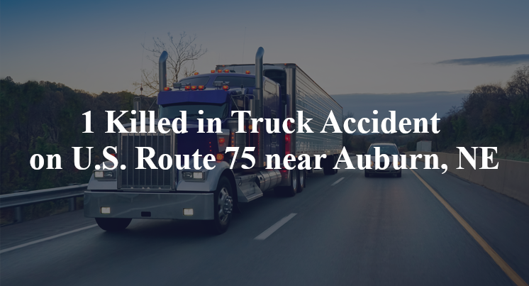 1 Killed in Truck Accident on U.S. Route 75 near Auburn, NE