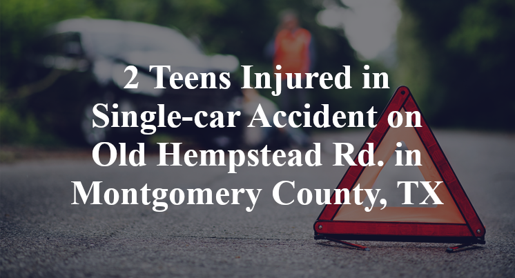 2 Teens Injured in Single-car Accident on Old Hempstead Rd. in Montgomery County, TX