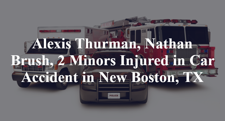 Alexis Thurman, Nathan Brush, 2 Minors Injured in Car Accident in New Boston, TX