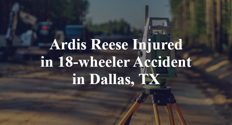 Ardis Reese 18-wheeler Accident in Dallas, TX