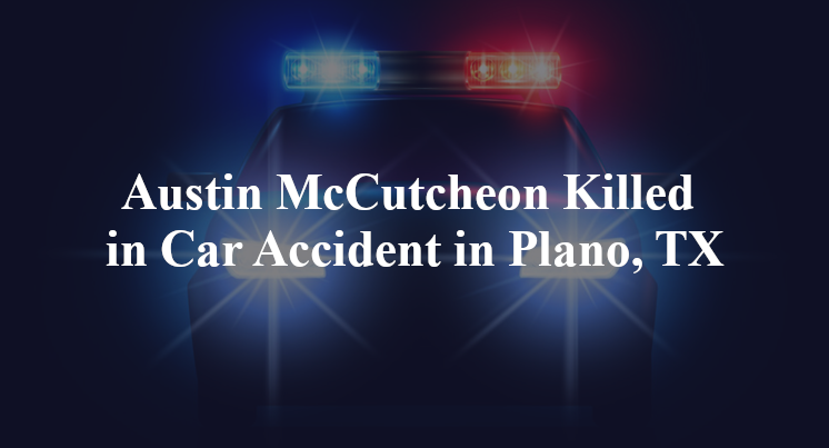 Austin McCutcheon Killed in Car Accident in Plano, TX