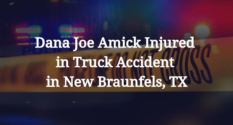 Dana Joe Amick Injured in Truck Accident in New Braunfels, TX