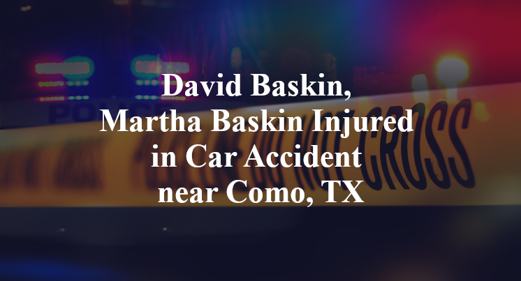 David Baskin, Martha Baskin Injured in Car Accident near Como, TX