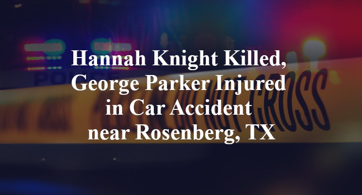 Hannah Knight Killed, George Parker Injured in Car Accident near Rosenberg, TX