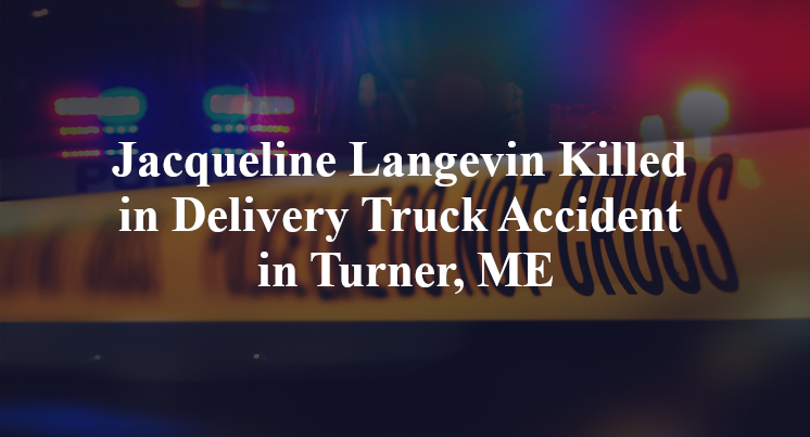 Jacqueline Langevin Killed in Delivery Truck Accident in Turner, ME