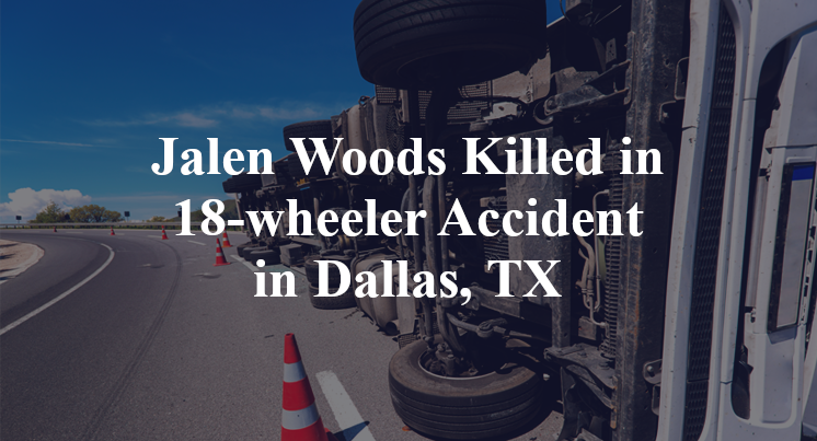 Jalen Woods 18-wheeler Accident in Dallas, TX