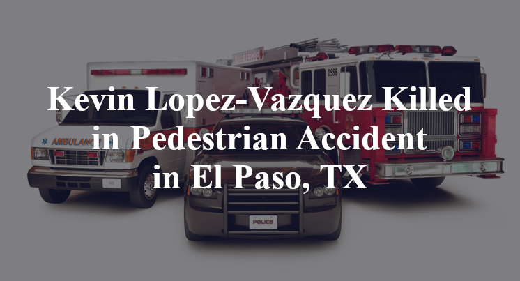 Kevin Lopez-Vazquez Pedestrian Accident in El Paso, TX