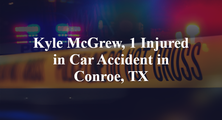 Kyle McGrew, Car Accident in Conroe, TX
