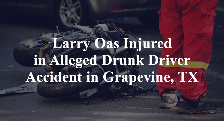 Larry Oas Injured in Alleged Drunk Driver Accident in Grapevine, TX