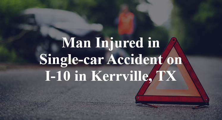 Man Injured in Single-car Accident on I-10 in Kerrville, TX