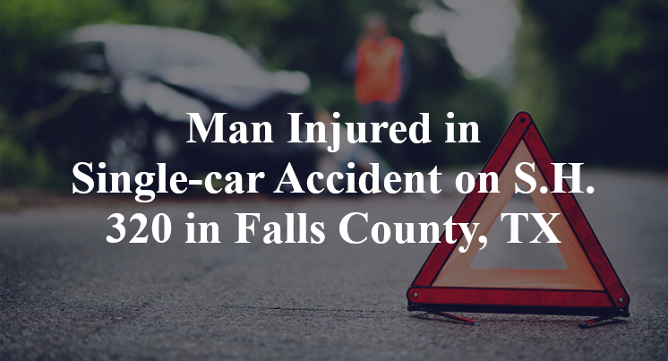 Man Injured in Single-car Accident on S.H. 320 in Falls County, TX