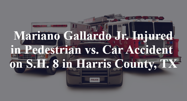 Mariano Gallardo Jr. Injured in Pedestrian vs. Car Accident on S.H. 8 in Harris County, TX