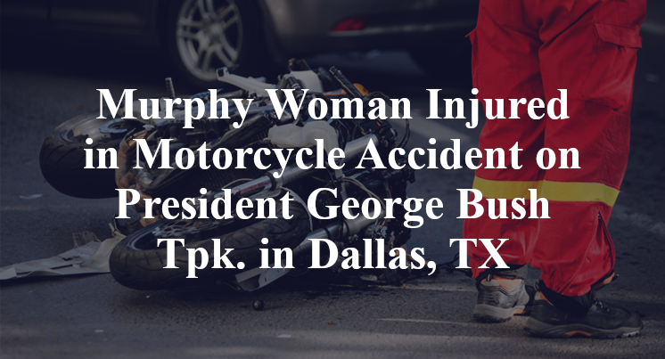 Murphy Woman Injured in Motorcycle Accident on President George Bush Tpk. in Dallas, TX