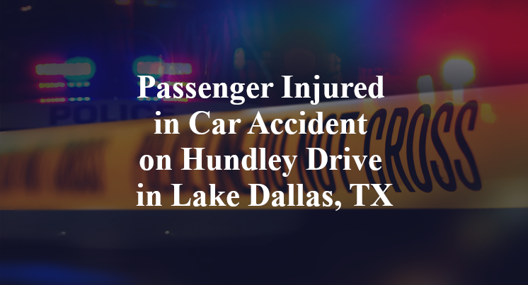 Passenger Injured in Car Accident on Hundley Drive in Lake Dallas, TX