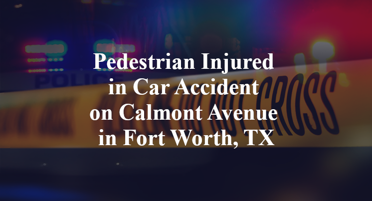 Pedestrian Injured in Car Accident on Calmont Avenue in Fort Worth, TX