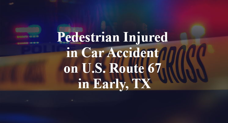 Pedestrian Injured in Car Accident on U.S. Route 67 in Early, TX