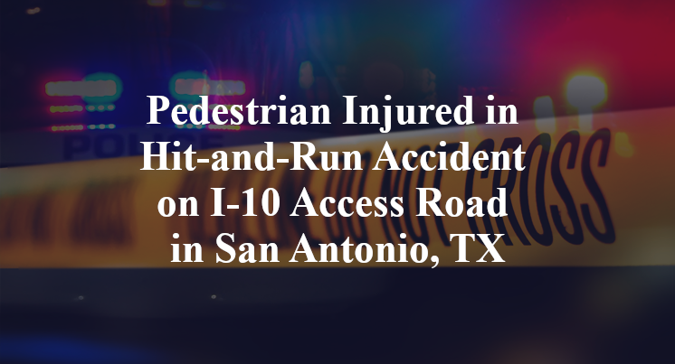 Pedestrian Injured in Hit-and-Run Accident on I-10 Access Road in San Antonio, TX