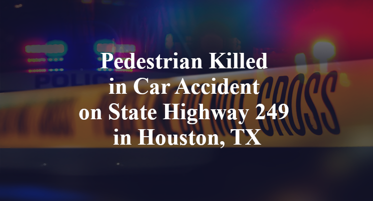 Pedestrian Killed in Car Accident on State Highway 249 in Houston, TX