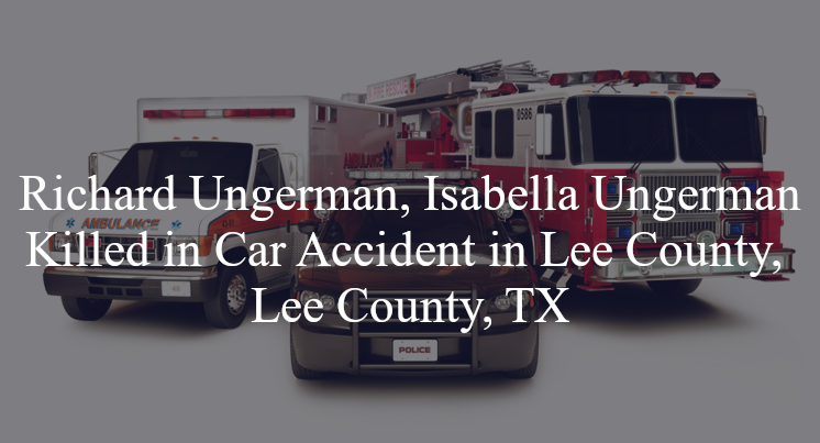 richard ungerman isabella ungerman car accident lee county tx