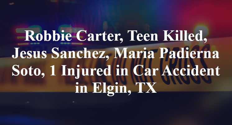 Robbie Carter, jesus Sanchez, Maria Padierna Soto Car Accident in Elgin, TX