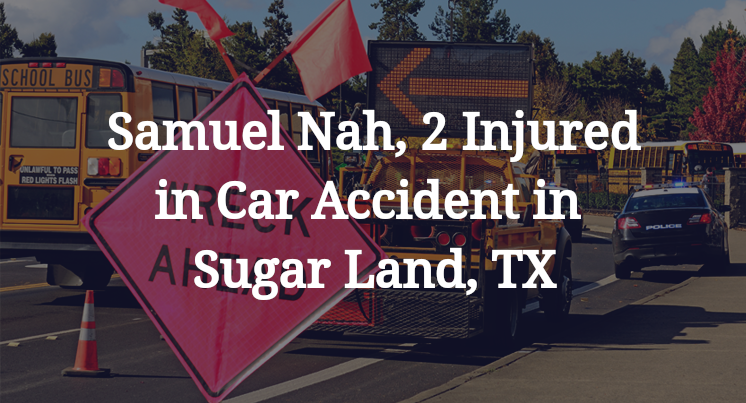 Samuel Nah Car Accident in Sugar Land, TX