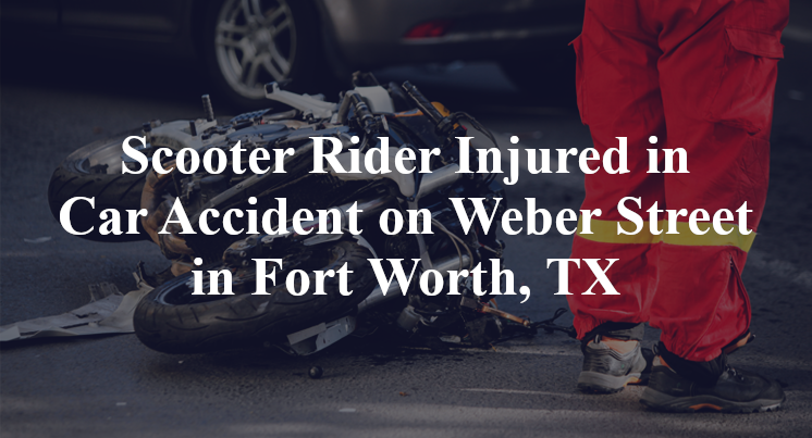 Scooter Rider Car Accident on Weber Street in Fort Worth, TX