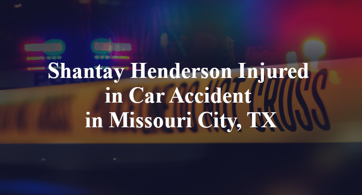Shantay Henderson Injured in Car Accident in Missouri City, TX