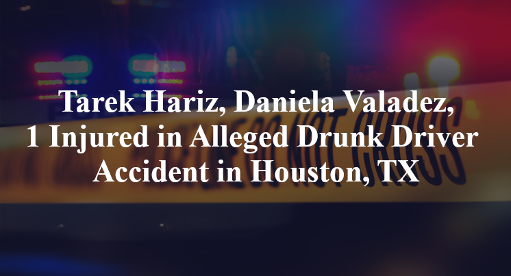 Tarek Hariz, Daniela Valadez, Alleged Drunk Driver Accident in Houston, TX
