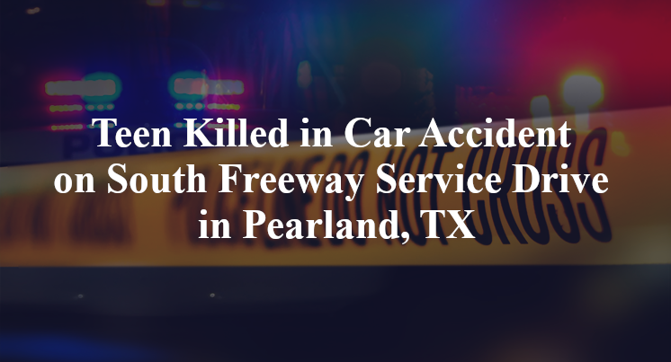 Teen Killed in Car Accident on South Freeway Service Drive in Pearland, TX