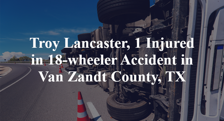 Troy Lancaster, 18-wheeler Accident in Van Zandt County, TX