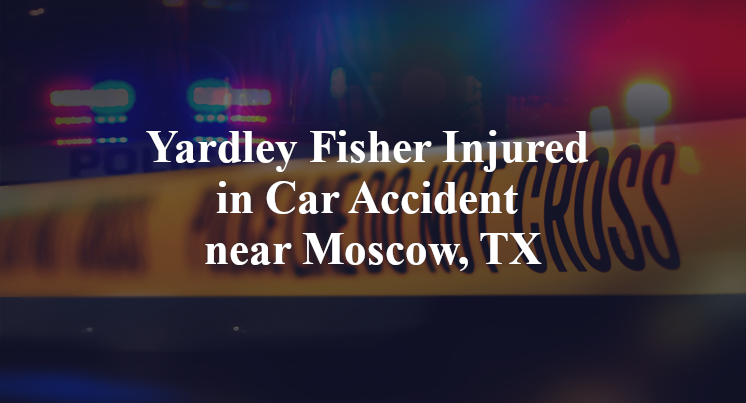 Yardley Fisher Injured in Car Accident near Moscow, TX