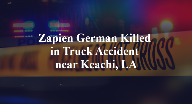 Zapien German Killed in Truck Accident near Keachi, LA