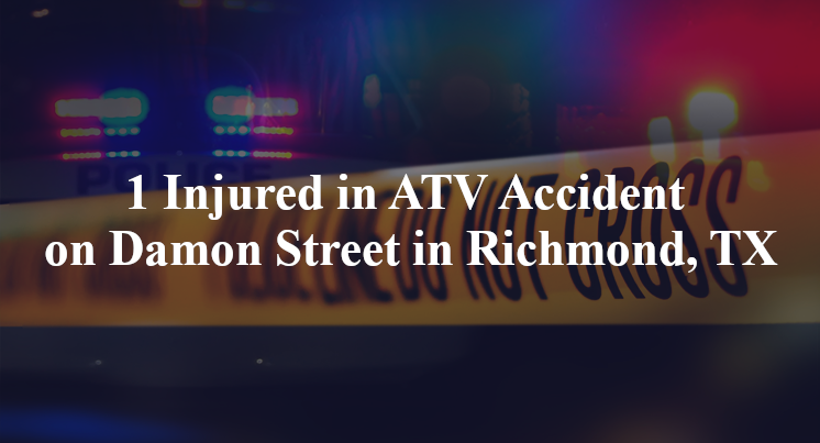 1 Injured in ATV Accident on Damon Street in Richmond, TX