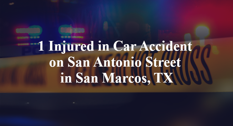 1 Injured in Car Accident on San Antonio Street in San Marcos, TX
