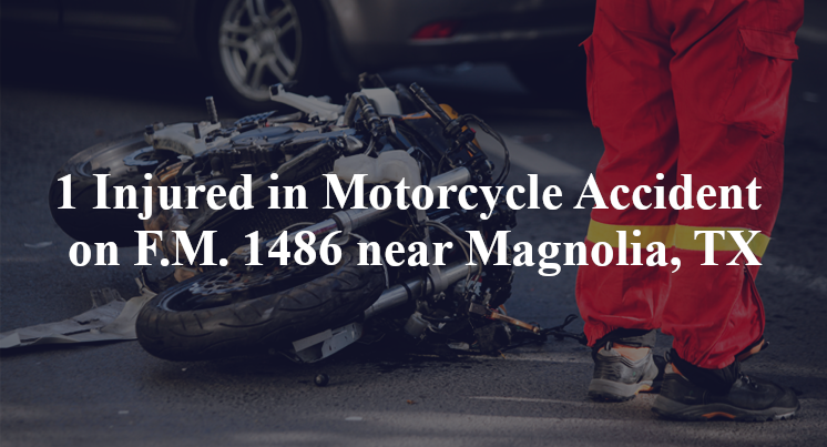 1 Injured in Motorcycle Accident on F.M. 1486 near Magnolia, TX