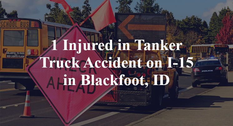 1 Injured in Tanker Truck Accident on I-15 in Blackfoot, ID