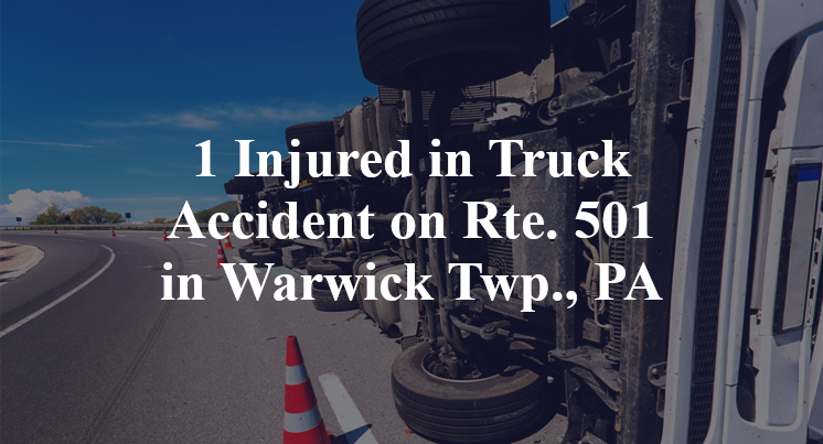 1 Injured in Truck Accident on Rte. 501 in Warwick Twp., PA